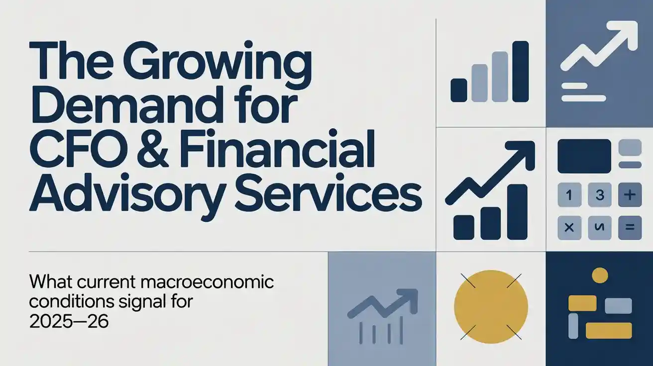 The Growing Demand for CFO & Financial Advisory Services — What Current Macroeconomic Conditions Signal for 2025–26